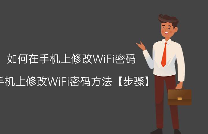 如何在手机上修改WiFi密码 手机上修改WiFi密码方法【步骤】